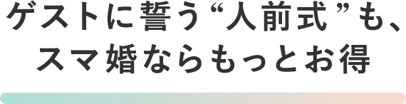 ゲストに誓う“人前式”も、スマ婚ならもっとお得