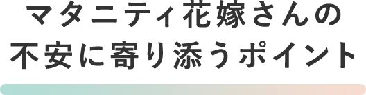 マタニティ花嫁さんの不安に寄り添うポイント