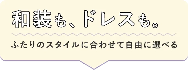 和装も、ドレスも。ふたりのスタイルに合わせて自由に選べる