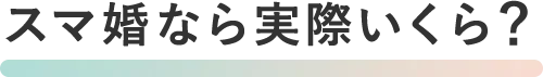 スマ婚なら実際いくら？