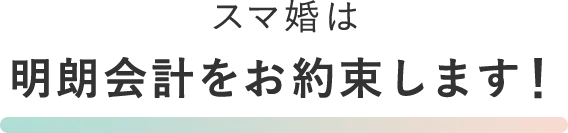 スマ婚は明朗会系をお約束します！