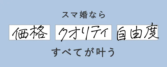 スマ婚なら、価格、クオリティ、自由度、すべてが叶う