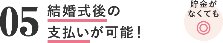 05 結婚式後の支払いが可能！貯金がなくても◎