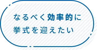 なるべく効率的に挙式を迎えたい