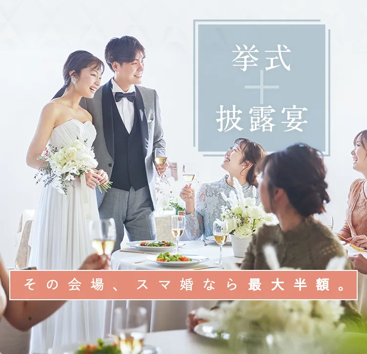 スマ婚 挙式＋披露宴 その会場、スマ婚なら最大半額。